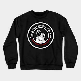 George Floyd should still be alive Crewneck Sweatshirt